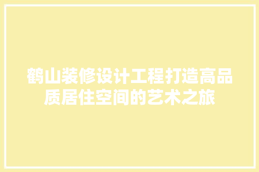 鹤山装修设计工程打造高品质居住空间的艺术之旅