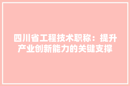 四川省工程技术职称：提升产业创新能力的关键支撑 卧室装修