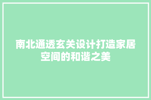 南北通透玄关设计打造家居空间的和谐之美