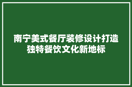 南宁美式餐厅装修设计打造独特餐饮文化新地标