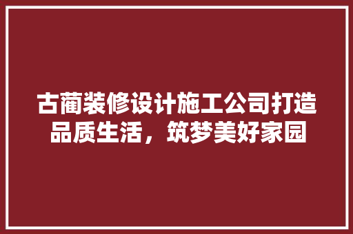 古蔺装修设计施工公司打造品质生活，筑梦美好家园 地板材料