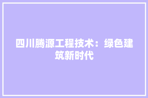 四川腾源工程技术：绿色建筑新时代 卧室装修