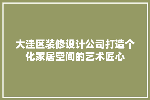大洼区装修设计公司打造个化家居空间的艺术匠心