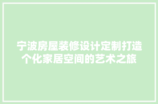 宁波房屋装修设计定制打造个化家居空间的艺术之旅 中式风格装饰