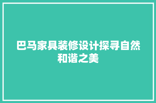巴马家具装修设计探寻自然和谐之美