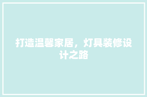 打造温馨家居，灯具装修设计之路
