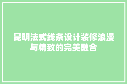 昆明法式线条设计装修浪漫与精致的完美融合