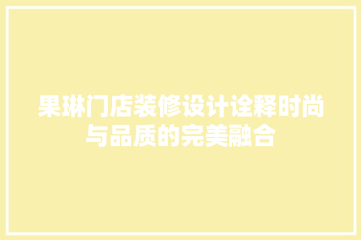 果琳门店装修设计诠释时尚与品质的完美融合