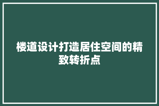 楼道设计打造居住空间的精致转折点