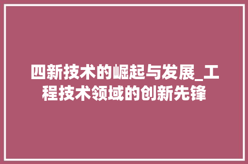 四新技术的崛起与发展_工程技术领域的创新先锋