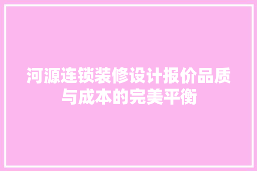 河源连锁装修设计报价品质与成本的完美平衡