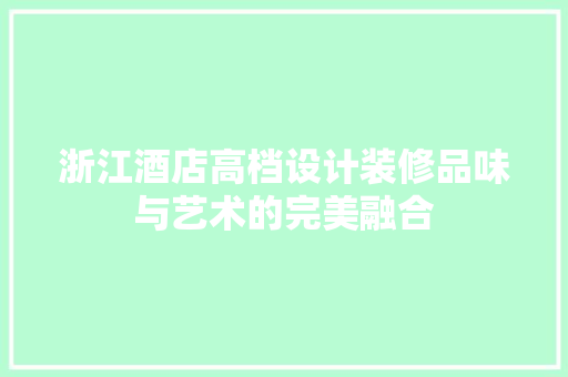 浙江酒店高档设计装修品味与艺术的完美融合