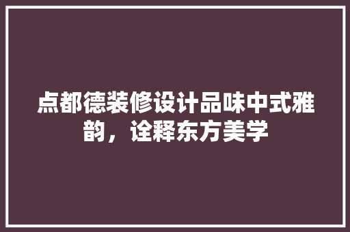 点都德装修设计品味中式雅韵，诠释东方美学 卧室装修