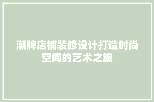 潮牌店铺装修设计打造时尚空间的艺术之旅