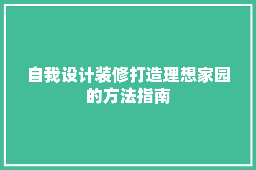 自我设计装修打造理想家园的方法指南
