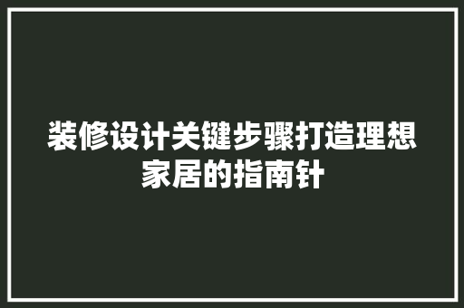 装修设计关键步骤打造理想家居的指南针