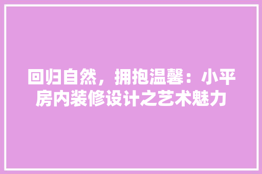 回归自然，拥抱温馨：小平房内装修设计之艺术魅力 卧室装修