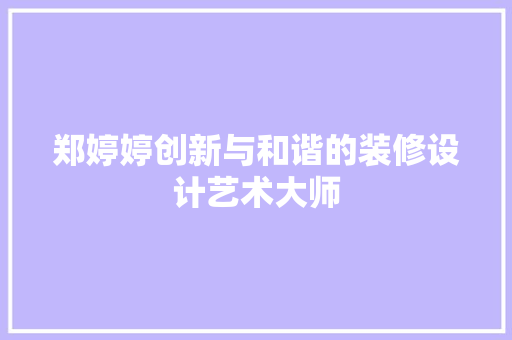郑婷婷创新与和谐的装修设计艺术大师