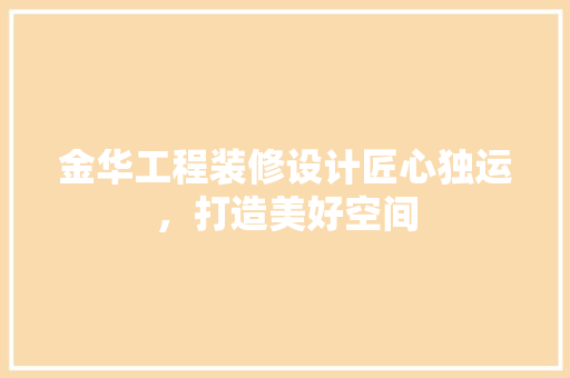 金华工程装修设计匠心独运，打造美好空间 地板材料
