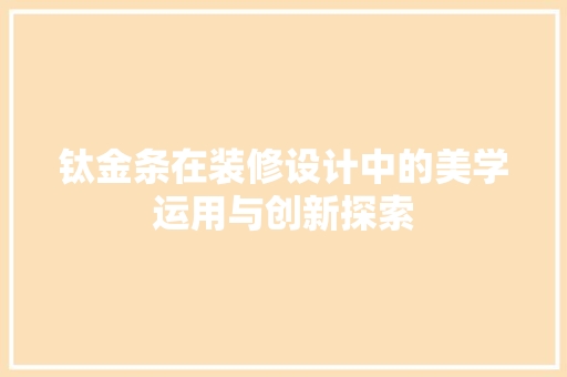 钛金条在装修设计中的美学运用与创新探索