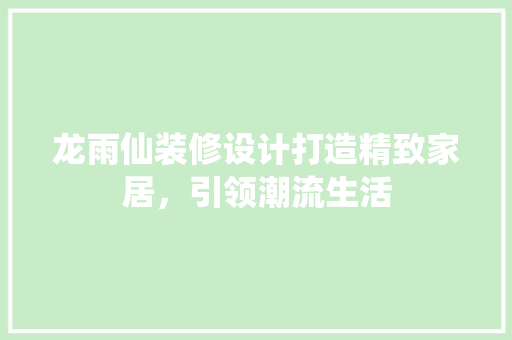 龙雨仙装修设计打造精致家居，引领潮流生活 现代风格装饰
