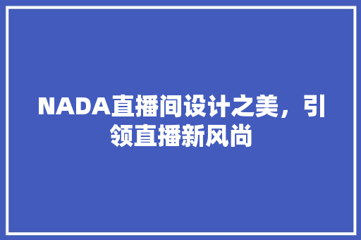 NADA直播间设计之美，引领直播新风尚 家居装修