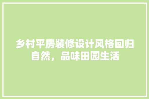 乡村平房装修设计风格回归自然，品味田园生活