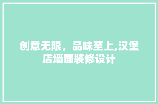 创意无限，品味至上,汉堡店墙面装修设计