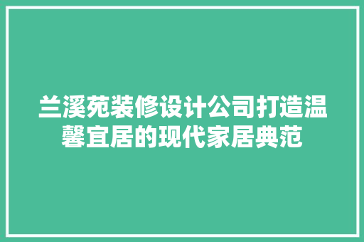 兰溪苑装修设计公司打造温馨宜居的现代家居典范