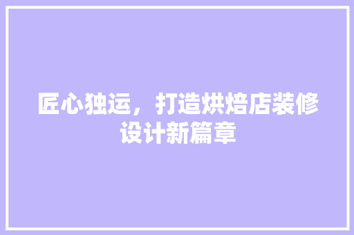 匠心独运，打造烘焙店装修设计新篇章