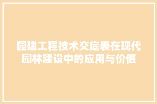 园建工程技术交底表在现代园林建设中的应用与价值 卧室装修