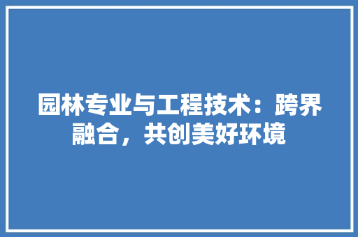园林专业与工程技术：跨界融合，共创美好环境 卧室装修