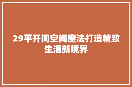 29平开间空间魔法打造精致生活新境界