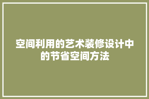空间利用的艺术装修设计中的节省空间方法