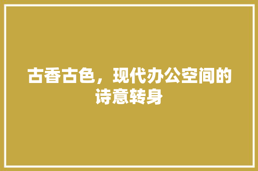 古香古色，现代办公空间的诗意转身 室内设计