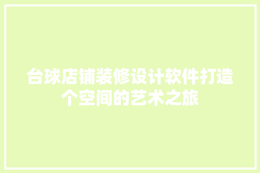 台球店铺装修设计软件打造个空间的艺术之旅