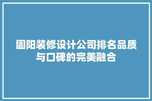 固阳装修设计公司排名品质与口碑的完美融合