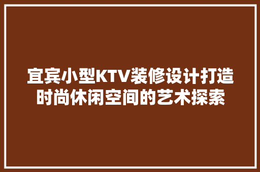 宜宾小型KTV装修设计打造时尚休闲空间的艺术探索