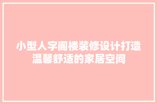 小型人字阁楼装修设计打造温馨舒适的家居空间