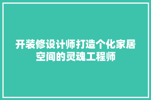 开装修设计师打造个化家居空间的灵魂工程师