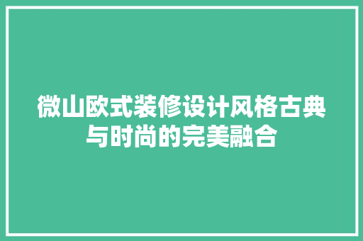 微山欧式装修设计风格古典与时尚的完美融合 家居装修