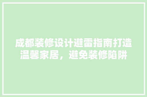 成都装修设计避雷指南打造温馨家居，避免装修陷阱