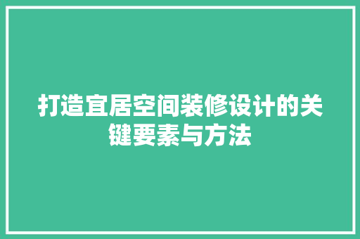 打造宜居空间装修设计的关键要素与方法 中式风格装饰