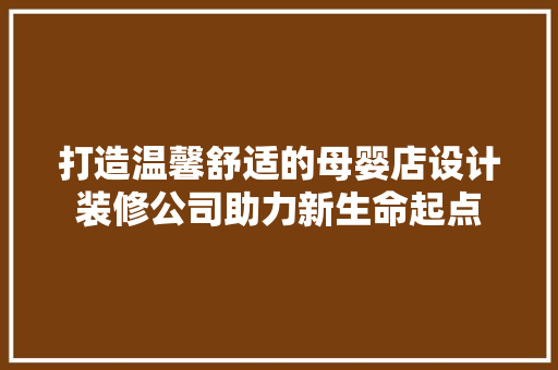 打造温馨舒适的母婴店设计装修公司助力新生命起点 地板材料