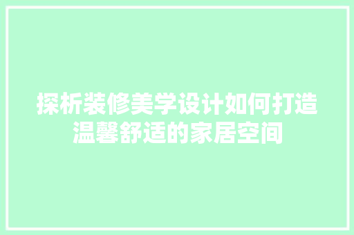探析装修美学设计如何打造温馨舒适的家居空间