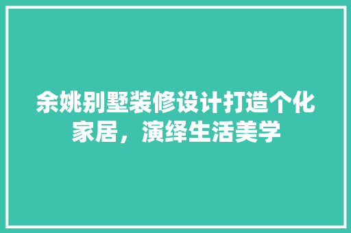 余姚别墅装修设计打造个化家居，演绎生活美学