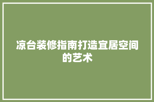 凉台装修指南打造宜居空间的艺术