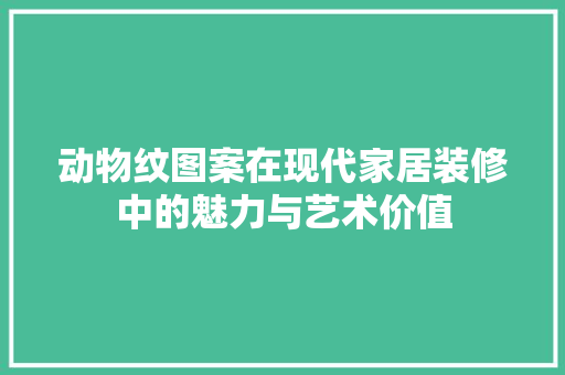 动物纹图案在现代家居装修中的魅力与艺术价值