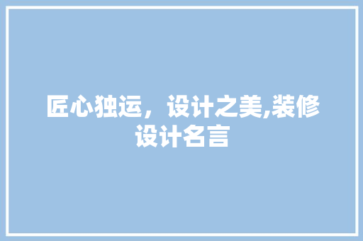 匠心独运，设计之美,装修设计名言