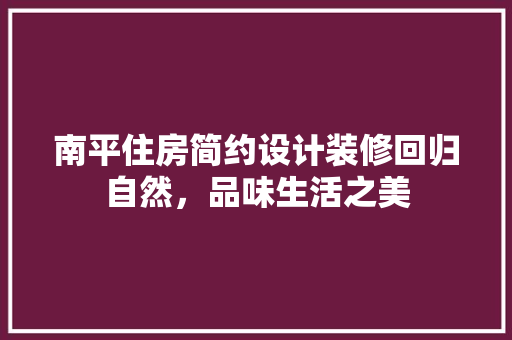 南平住房简约设计装修回归自然，品味生活之美